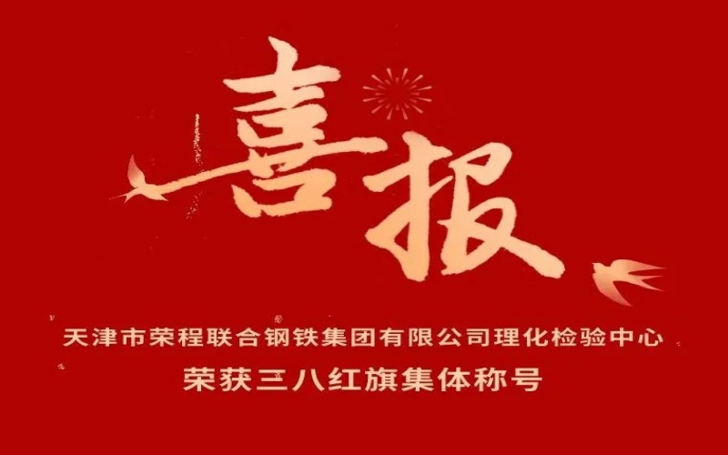 喜報(bào)！天津市榮程聯(lián)合鋼鐵集團(tuán)有限公司理化檢驗(yàn)中心榮獲三八紅旗集體稱號(hào)
